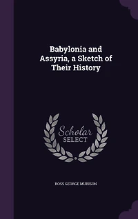Babylonia and Assyria, a Sketch of Their History