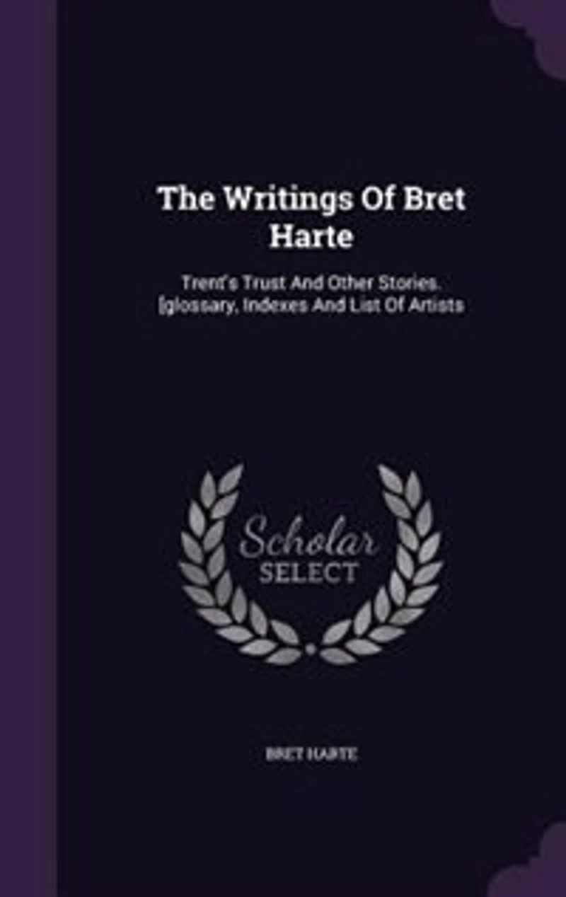 The Writings Of Bret Harte: Trent's Trust And Other Stories
