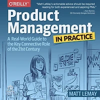 Product Management Practice: A Real-World Guide to the Key Connective Role of 21st Century
