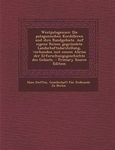 Westpatagonien: Die patagonischen Kordilleren und ihre Randgebiete. Auf eigene Reisen gegründete Landschaftsdarstel