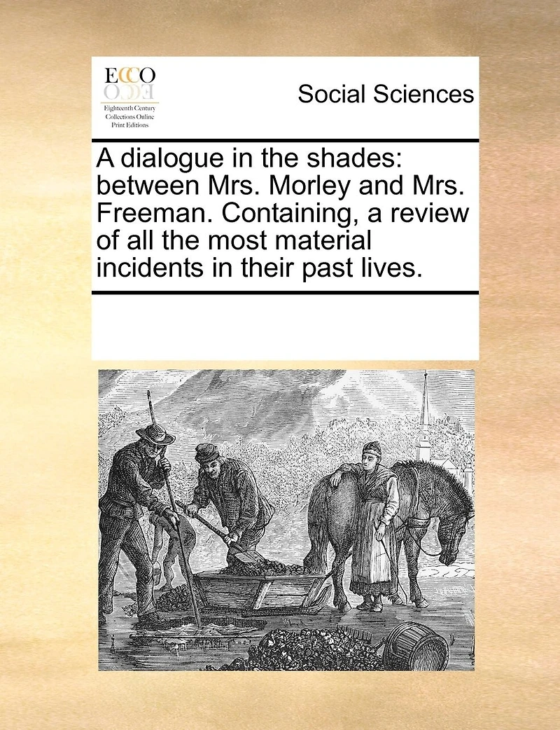 a Dialogue the Shades: Between Mrs. Morley and Freeman. Containing, Review of all Most Material Incidents Their Past Lives
