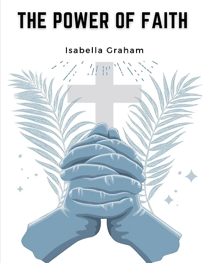 The Power of Faith: The Life And Writings Of The Late Mrs. Isabella Graham