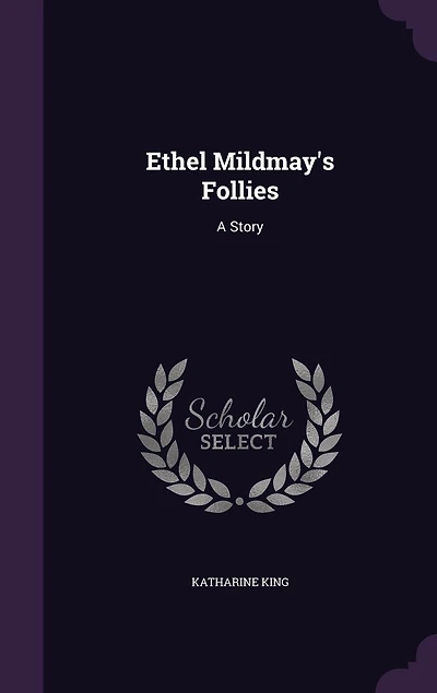 Ethel Mildmay's Follies: A Story (Classic Reprint)