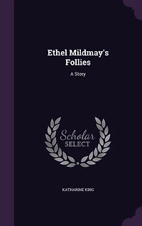 Ethel Mildmay's Follies: A Story (Classic Reprint)