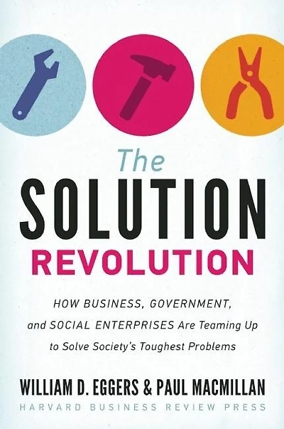 The Solution Revolution: How Business, Government, and Social Enterprises Are Teaming Up to Solve Society's Toughest Problems