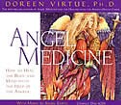 Angel Medicine: How To Heal The Body And Mind With The Help Of The Angels