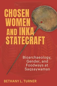 Chosen Women and Inka Statecraft: Bioarchaeology, Gender, Foodways at Saqsaywaman
