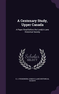 A Centenary Study, Upper Canada: A Paper Read Before the Lundy's Lane Historical Society