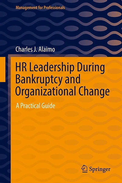 Hr Leadership During Bankruptcy And Organizational Change: A Practical Guide