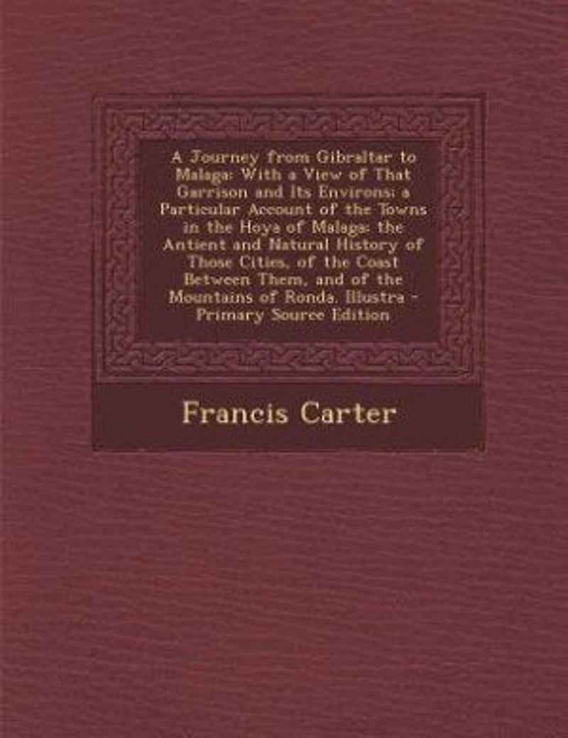 a Journey From Gibraltar to Malaga: With View of That Garrison and Its Environs; Particular Account the Towns Hoya Mal