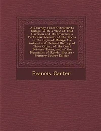 a Journey From Gibraltar to Malaga: With View of That Garrison and Its Environs; Particular Account the Towns Hoya Mal