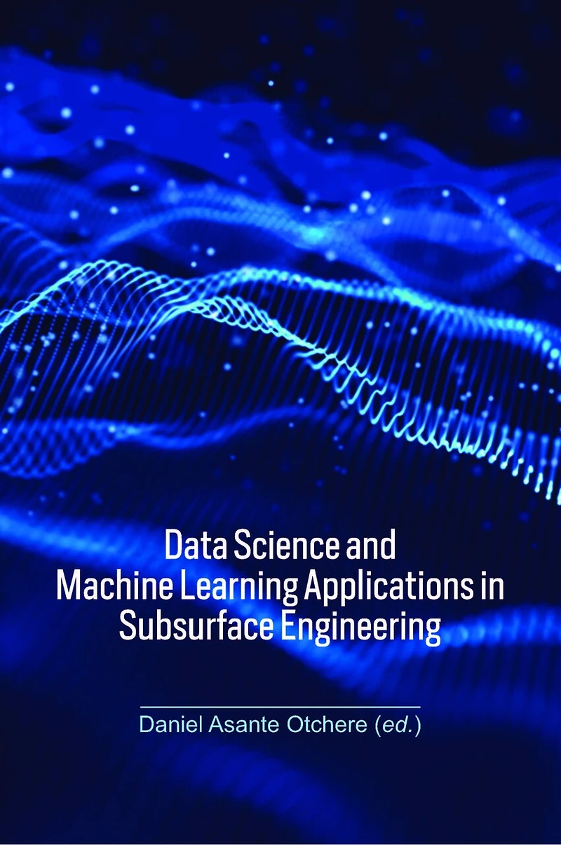 Data Science and Machine Learning Applications Subsurface Engineering