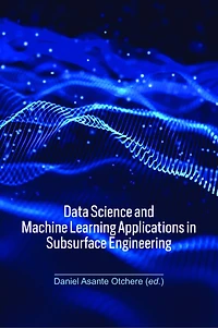 Data Science and Machine Learning Applications Subsurface Engineering