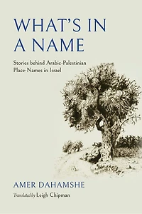 What's a Name: Stories behind Arabic-Palestinian Place-Names Israel