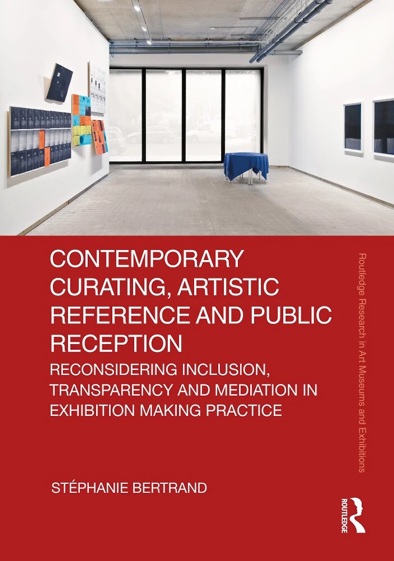 Contemporary Curating, Artistic Reference and Public Reception: Reconsidering Inclusion, Transparency Mediation Exhibition Making Practice
