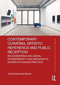 Contemporary Curating, Artistic Reference and Public Reception: Reconsidering Inclusion, Transparency Mediation Exhibition Making Practice