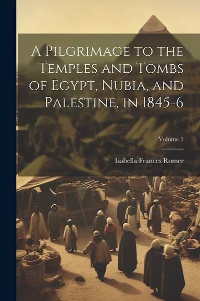 A Pilgrimage to the Temples and Tombs of Egypt, Nubia, and Palestine