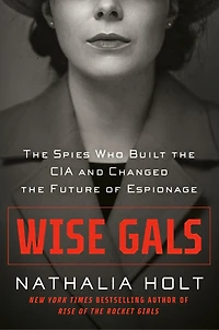 Wise Gals: the Spies Who Built CIA and Changed Future of Espionage