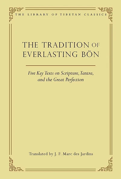 the Tradition of Everlasting Bön: Five Key Texts on Scripture, Tantra, and Great Perfection