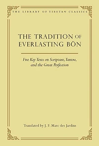 the Tradition of Everlasting Bön: Five Key Texts on Scripture, Tantra, and Great Perfection