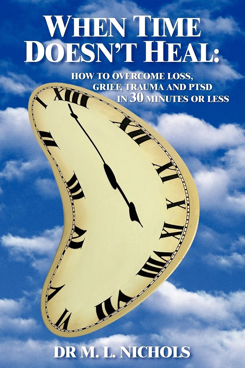 WHEN TIME DOESN'T HEAL: HOW TO OVERCOME LOSS, GRIEF, TRAUMA AND PTSD 30 MINUTES OR LESS