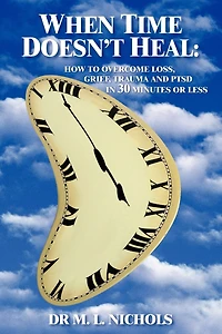 WHEN TIME DOESN'T HEAL: HOW TO OVERCOME LOSS, GRIEF, TRAUMA AND PTSD 30 MINUTES OR LESS