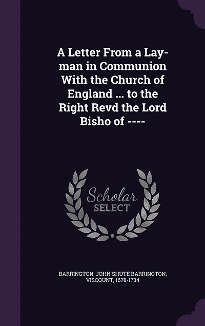 A Letter From a Lay-man in Communion With the Church of England ... to the Right Revd the Lord Bisho of ----