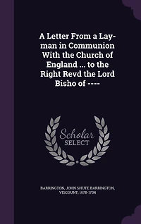 A Letter From a Lay-man in Communion With the Church of England ... to the Right Revd the Lord Bisho of ----