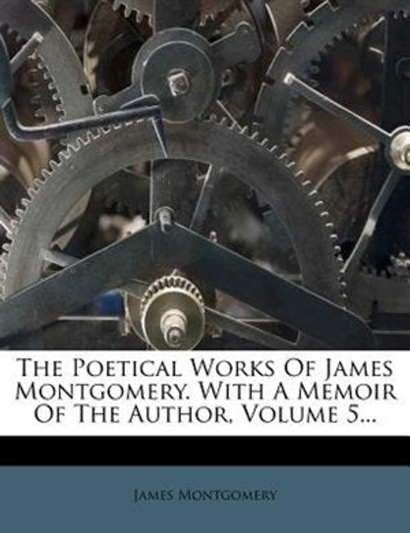 The Poetical Works Of James Montgomery. With A Memoir Author, Volume 5