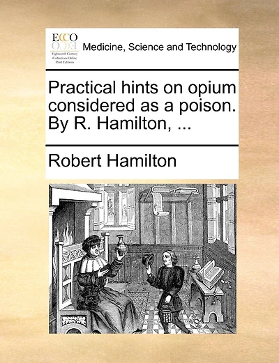 Practical Hints On Opium Considered As A Poison. By R. Hamilton, ...