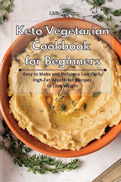 Keto Vegetarian Cookbook For Beginners: Easy To Make And Delicious Low-carb