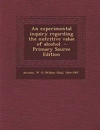 An Experimental Inquiry Regarding the Nutritive Value of Alcohol