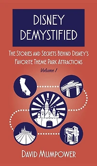 Disney Demystified: The Stories and Secrets Behind Disney's Favorite Theme Park Attractions Volume 1