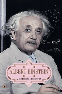 Albert Einstein: A Complete Biography