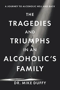 The Tragedies and Triumphs an Alcoholic's Family: A Journey to Alcoholic Hell Back