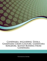 Articles On Gandhara, including: Taxila, Gandhara Grave Culture, Gandhara Kingdom, Seated Buddha From Gandhara