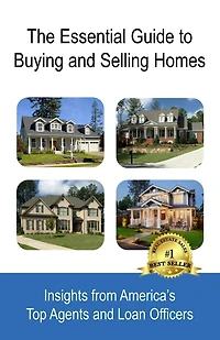 The Essential Guide to Buying and Selling Homes: Insights from America's Top Agents and Loan Officers