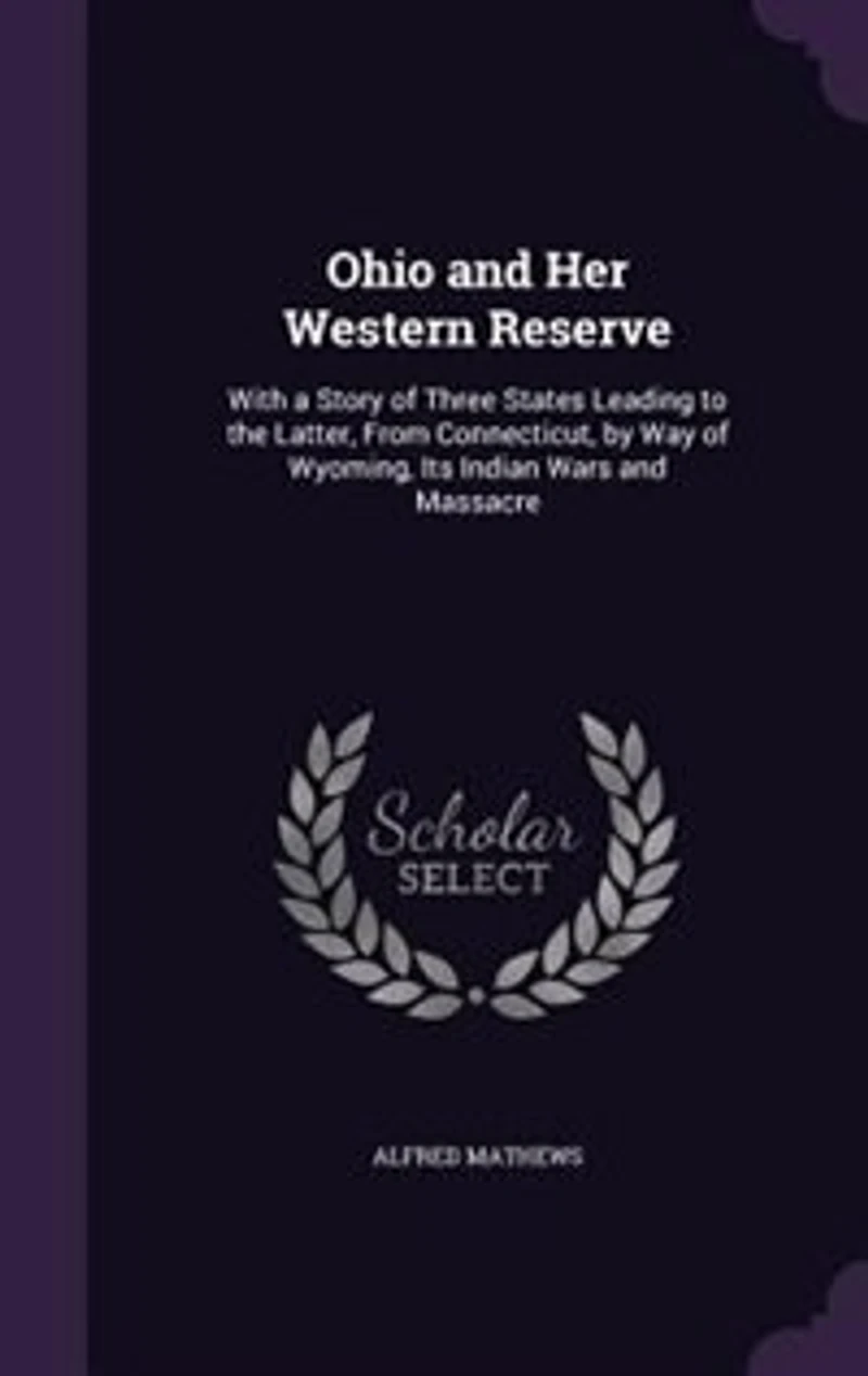 Ohio and Her Western Reserve: With a Story of Three States; Leading to the Latter, From Connecticut, by Way Wyoming, Its India