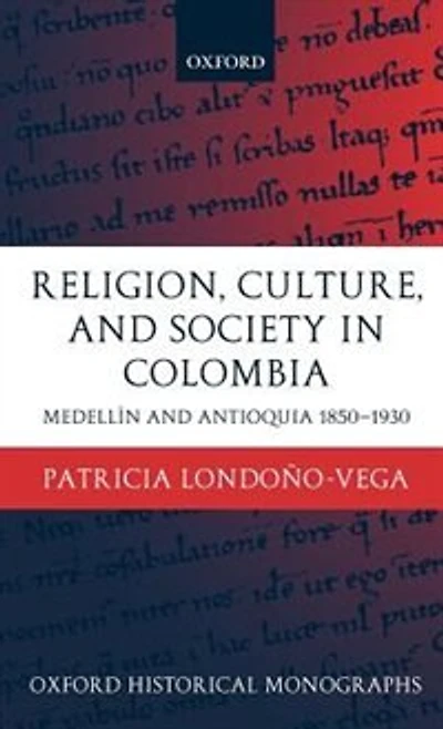 Religion, Society, and Culture in Colombia: Medellin and Antioquia, 1850-1930
