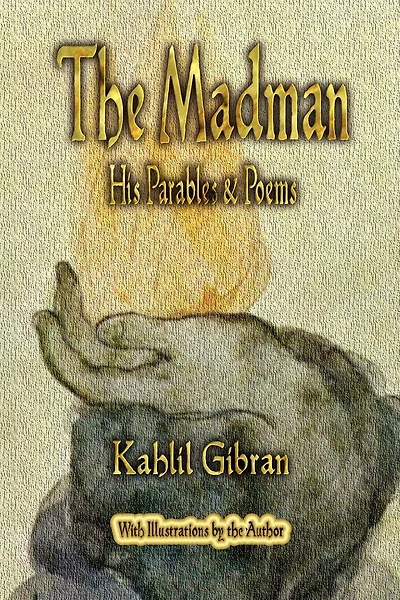 The Madman: His Parables and Poems