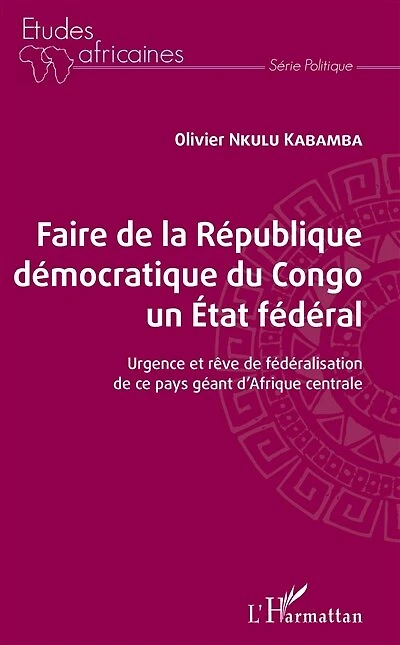 Faire de la République démocratique du Congo un État fédéral: Urgence et rêve de fédéralisation de ce pays géant d'Afrique centrale