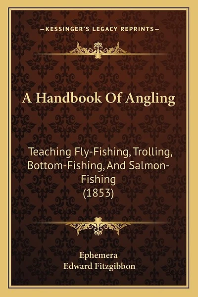 A Handbook Of Angling: Teaching Fly-Fishing, Trolling, Bottom-Fishing, And Salmon-Fishing (1853)