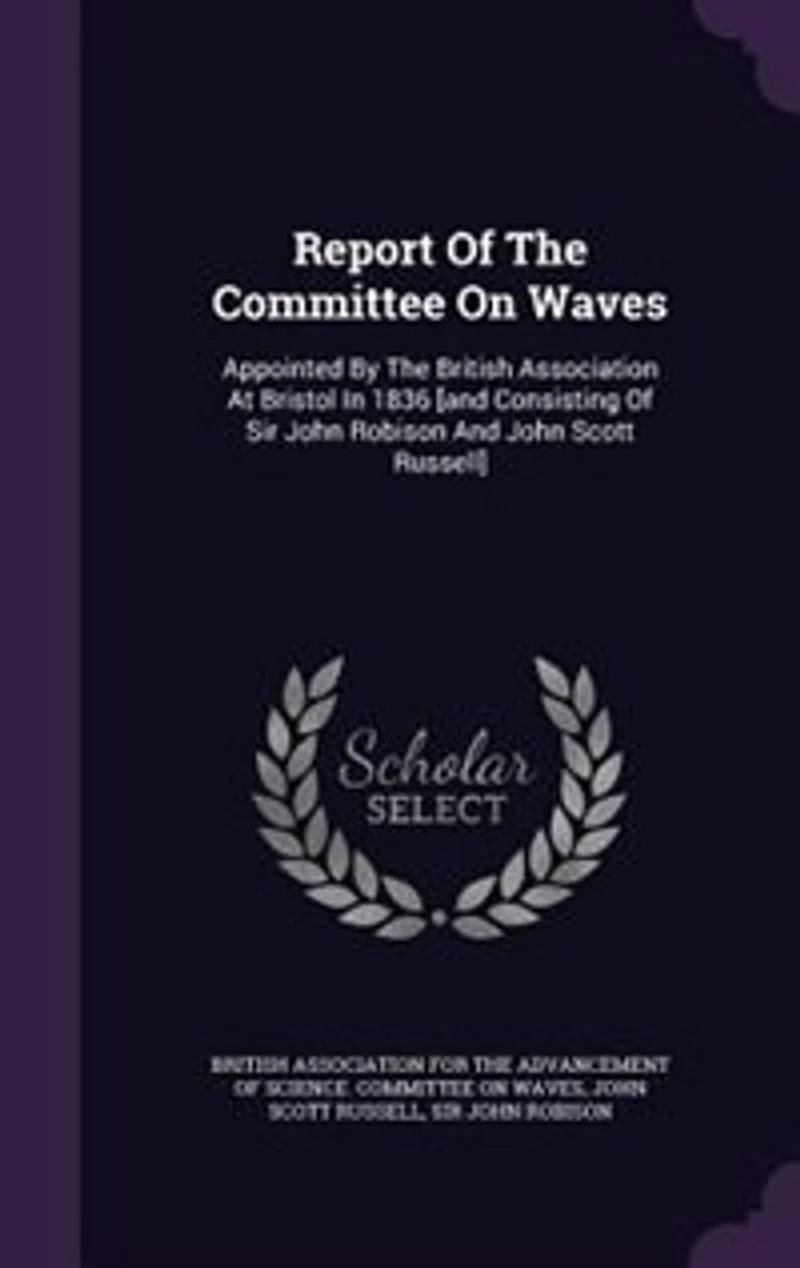 Report Of The Committee On Waves: Appointed By British Association At Bristol 1836 [and Consisting Sir John Robison And Joh