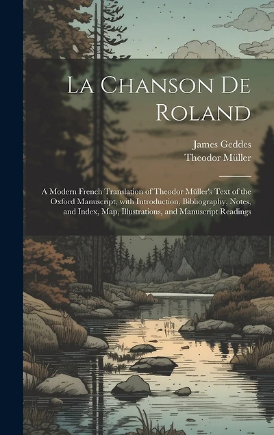 La Chanson De Roland: A Modern French Translation of Theodor Müller's Text of the Oxford Manuscript, with Introduction, Bibliography, Notes, and Index, Map, Illustrations, and Manuscript Readings