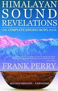 Himalayan Sound Revelations: The Complete Singing Bowl Book