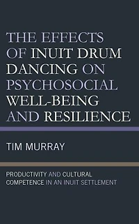The Effects of Inuit Drum Dancing on Psychosocial Well-Being and Resilience: Productivity Cultural Competence an Settlement