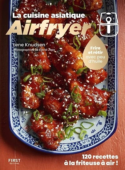 Airfryer : la cuisine asiatique frire et rôtir avec peu d'huile, 120 recettes à friteuse air !: