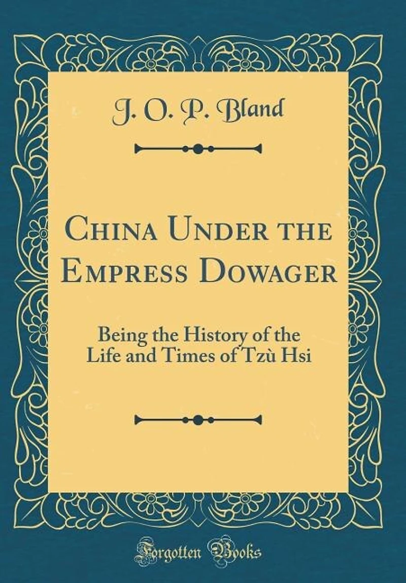 China Under the Empress Dowager: Being the History of the Life and Times of Tzù Hsi (Classic Reprint)