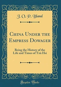 China Under the Empress Dowager: Being the History of the Life and Times of Tzù Hsi (Classic Reprint)