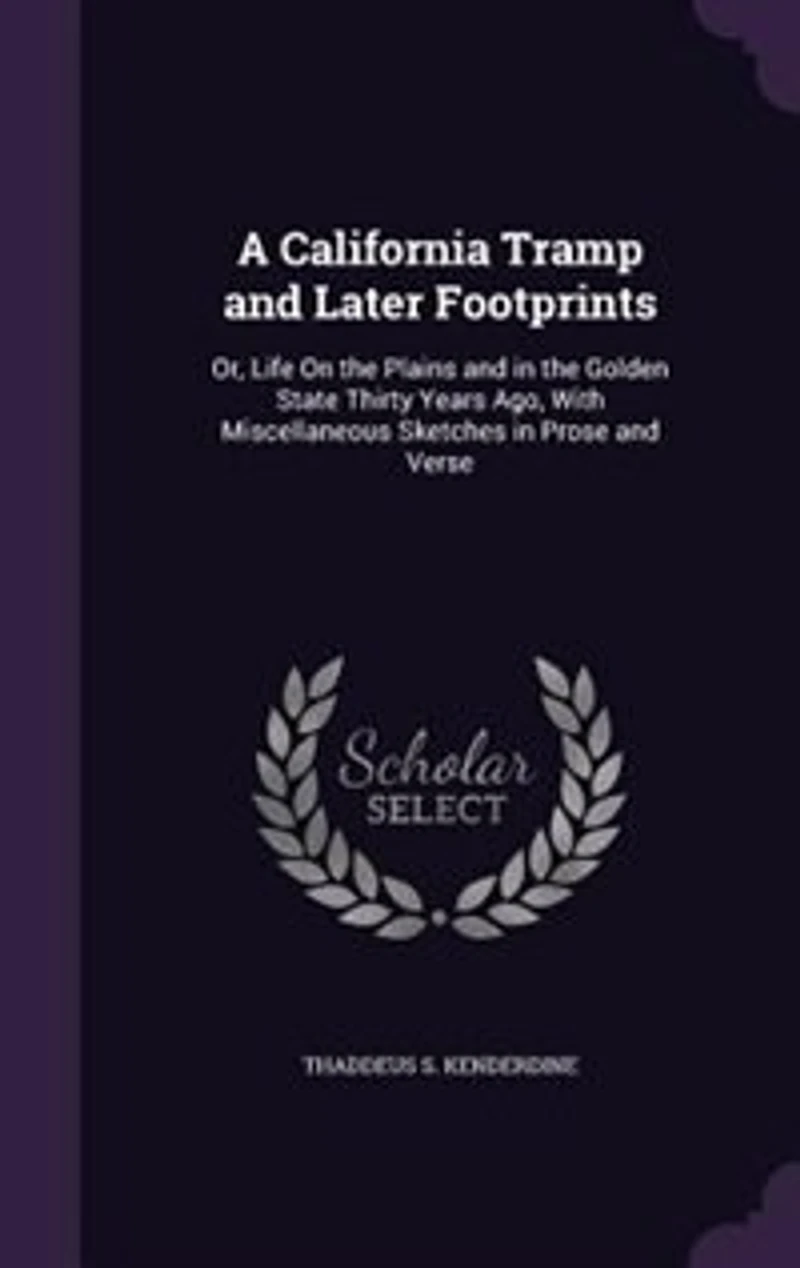 A California Tramp and Later Footprints; or, Life on the Plains Golden State Thirty Years Ago, With Miscellaneous Sketches Prose Verse ... Illustrated Thirty-nine Wood Photo-engravings